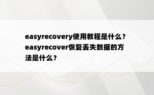 easyrecovery使用教程是什么？ easyrecover恢复丢失数据的方法是什么？