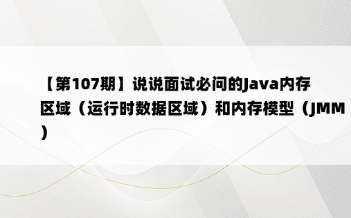 【第107期】说说面试必问的Java内存区域（运行时数据区域）和内存模型（JMM）