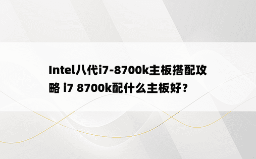 Intel八代i7-8700k主板搭配攻略 i7 8700k配什么主板好？