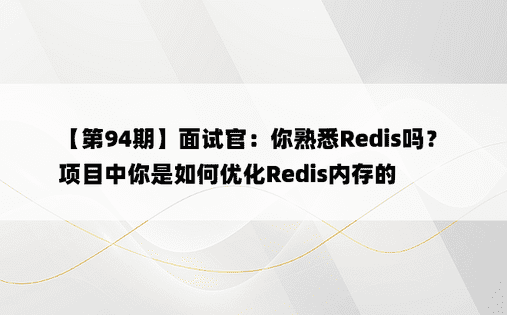【第94期】面试官：你熟悉Redis吗？项目中你是如何优化Redis内存的
