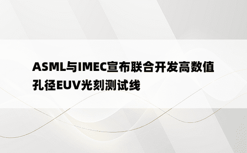 ASML与IMEC宣布联合开发高数值孔径EUV光刻测试线
