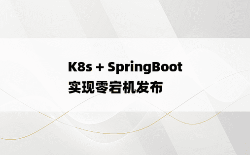 K8s + SpringBoot 实现零宕机发布