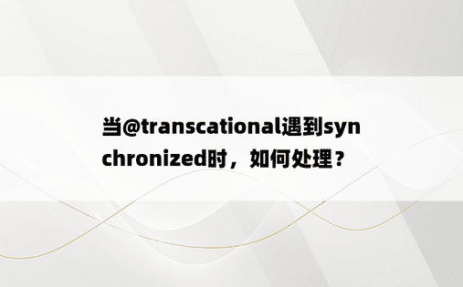 当@transcational遇到synchronized时，如何处理？ 