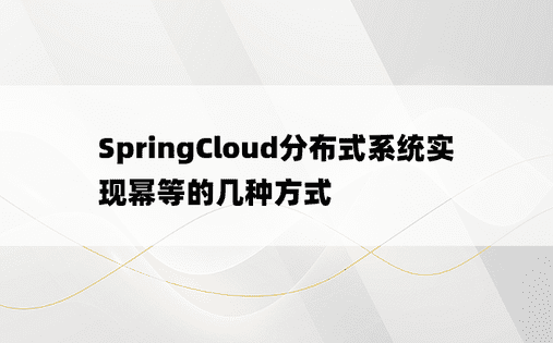 SpringCloud分布式系统实现幂等的几种方式