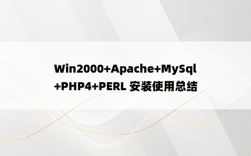 Win2000+Apache+MySql+PHP4+PERL 安装使用总结 