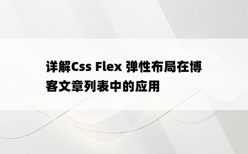 详解Css Flex 弹性布局在博客文章列表中的应用