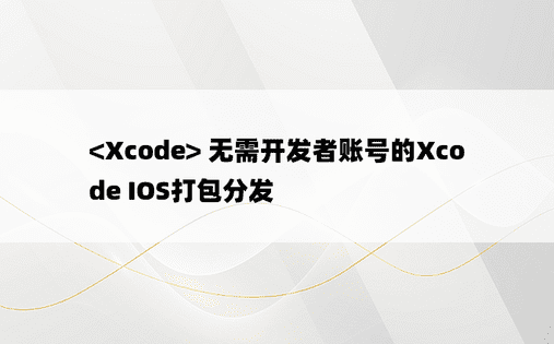  无需开发者账号的Xcode IOS打包分发