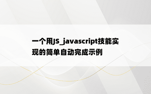 一个用JS_javascript技能实现的简单自动完成示例