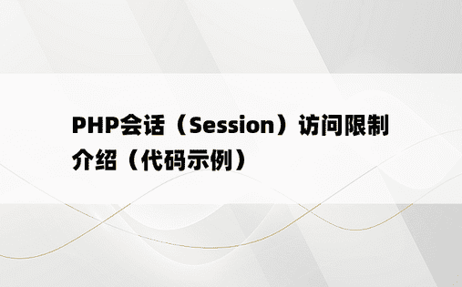 PHP会话（Session）访问限制介绍（代码示例） 