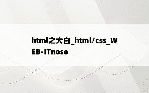html之大白_html/css_WEB-ITnose