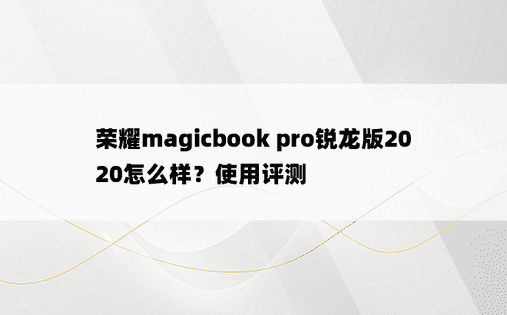 荣耀magicbook pro锐龙版2020怎么样？使用评测