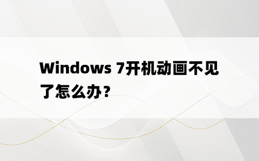 Windows 7开机动画不见了怎么办？