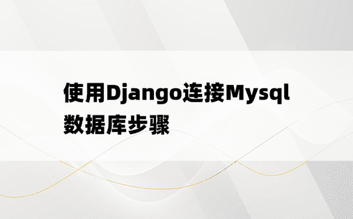 使用Django连接Mysql数据库步骤