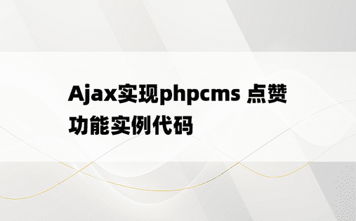 Ajax实现phpcms 点赞功能实例代码