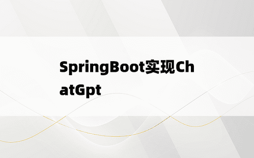 
SpringBoot实现ChatGpt