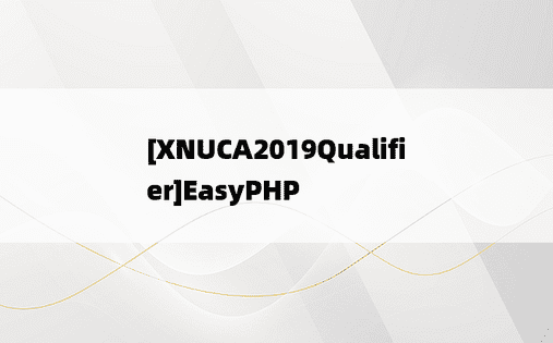 
[XNUCA2019Qualifier]EasyPHP