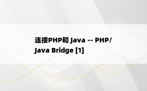 
连接PHP和 Java -- PHP/Java Bridge [1]