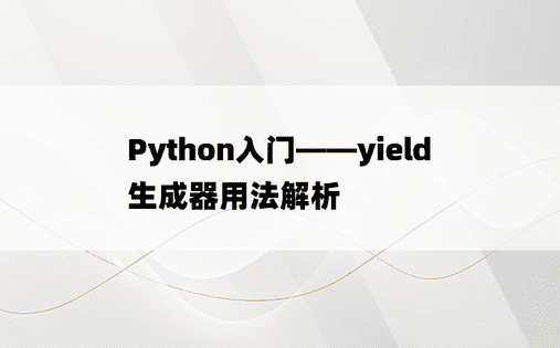 
Python入门——yield 生成器用法解析