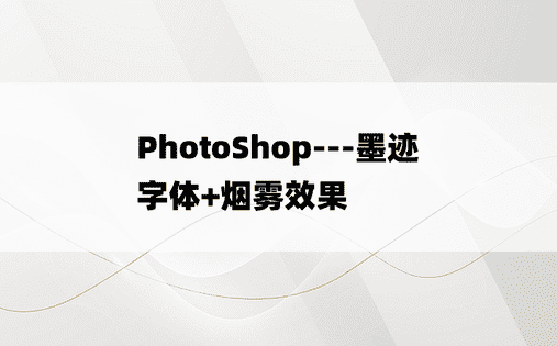 
PhotoShop---墨迹字体+烟雾效果