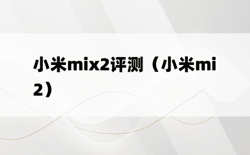 小米mix2评测（小米mi2）