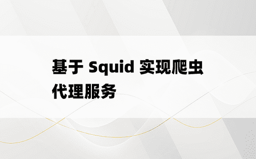 
基于 Squid 实现爬虫代理服务