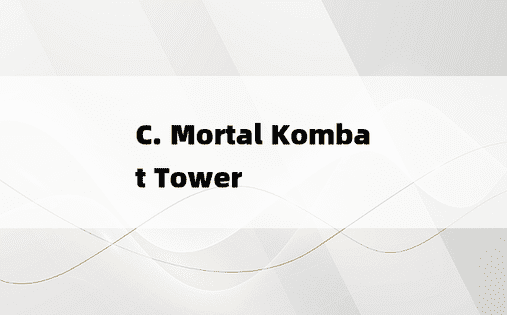 
C. Mortal Kombat Tower