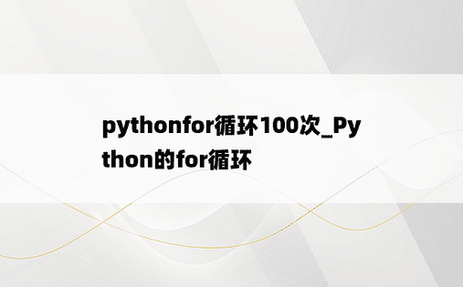 pythonfor循环100次_Python的for循环