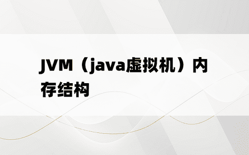 JVM（java虚拟机）内存结构