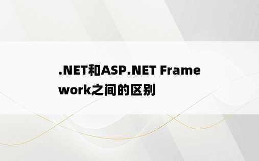 .NET和ASP.NET Framework之间的区别
