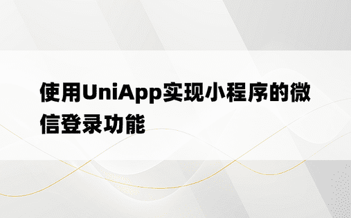 使用UniApp实现小程序的微信登录功能