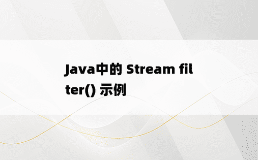 Java中的 Stream filter() 示例