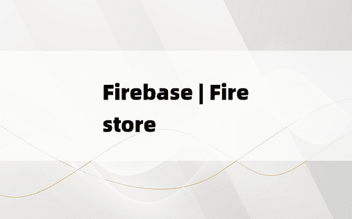 Firebase | Firestore