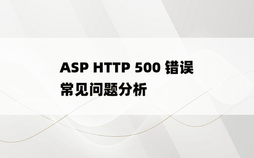 ASP HTTP 500 错误常见问题分析 