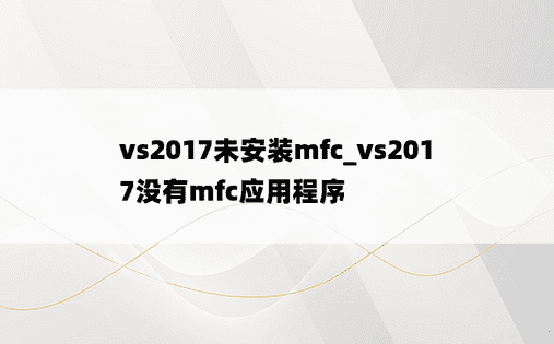 vs2017未安装mfc_vs2017没有mfc应用程序