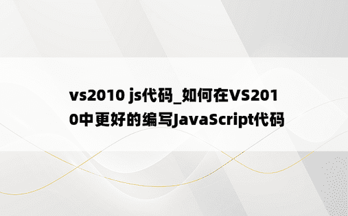 vs2010 js代码_如何在VS2010中更好的编写JavaScript代码