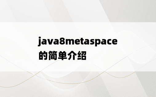 java8metaspace的简单介绍