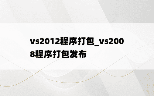 vs2012程序打包_vs2008程序打包发布