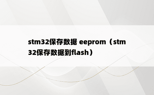 stm32保存数据 eeprom（stm32保存数据到flash）