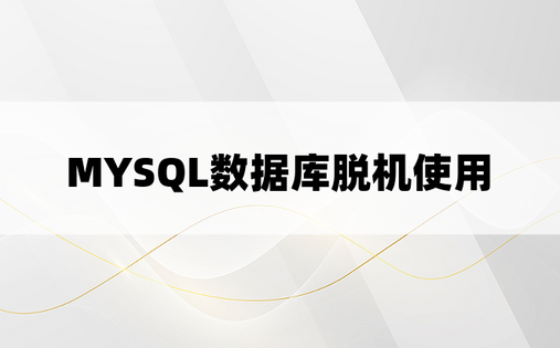 MYSQL数据库脱机使用