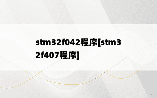 stm32f042程序[stm32f407程序]