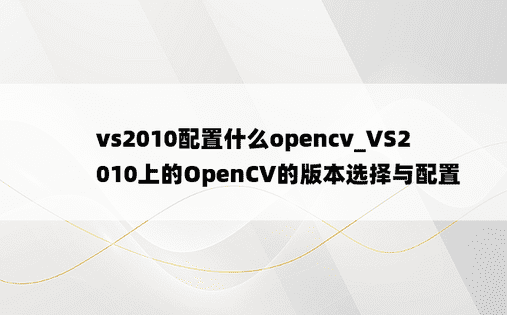vs2010配置什么opencv_VS2010上的OpenCV的版本选择与配置