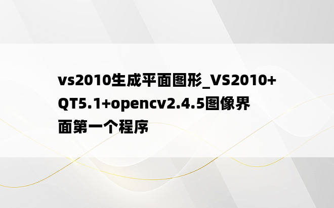 vs2010生成平面图形_VS2010+QT5.1+opencv2.4.5图像界面第一个程序