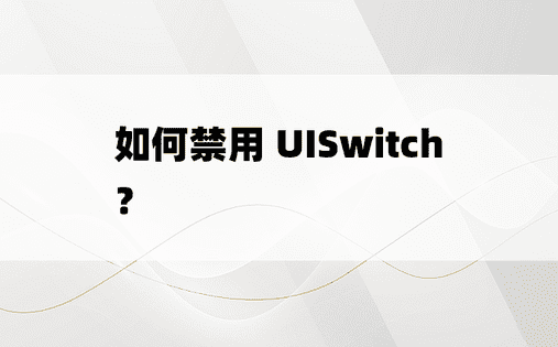 如何禁用 UISwitch？ 