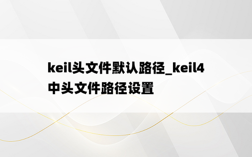 keil头文件默认路径_keil4中头文件路径设置