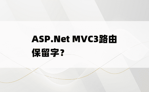 ASP.Net MVC3路由保留字？ 