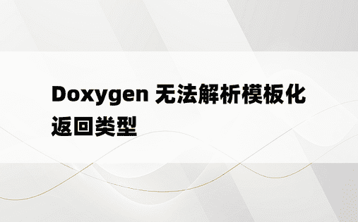 Doxygen 无法解析模板化返回类型 