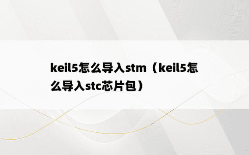 keil5怎么导入stm（keil5怎么导入stc芯片包）