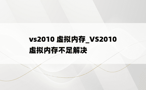 vs2010 虚拟内存_VS2010 虚拟内存不足解决
