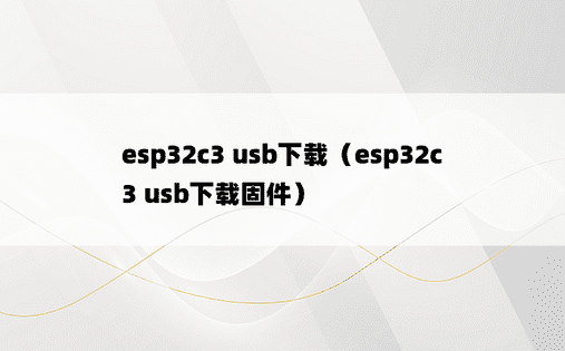 esp32c3 usb下载（esp32c3 usb下载固件）