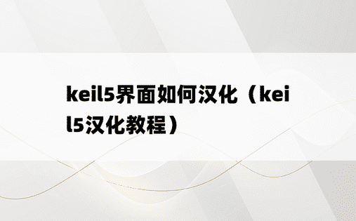keil5界面如何汉化（keil5汉化教程）